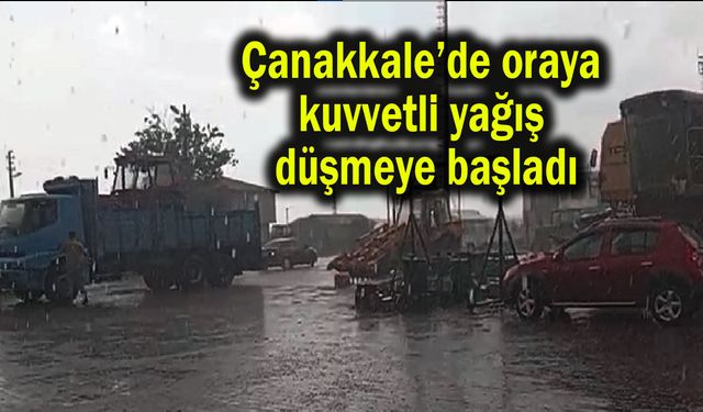 Çanakkale’de oraya kuvvetli yağış düşmeye başladı (Video)