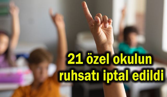21 özel okulun ruhsatı iptal edildi