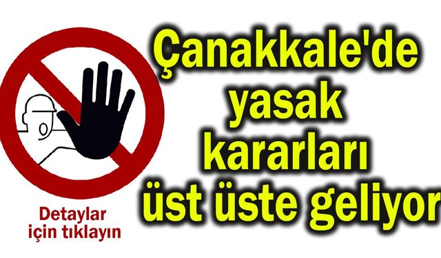 Çanakkale’de yasak kararları üst üstte geliyor