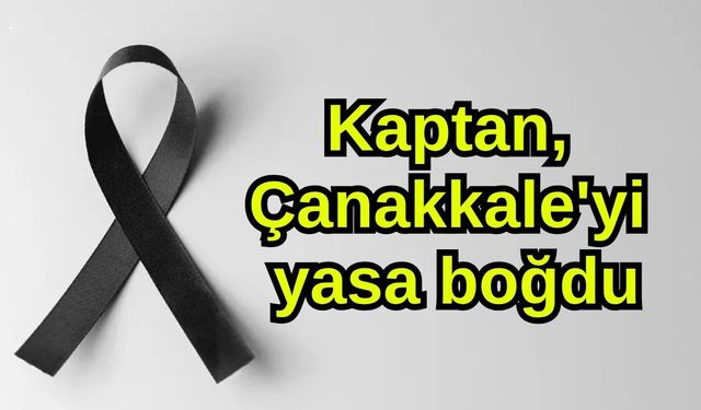 Kaptan, Çanakkale'yi yasa boğdu