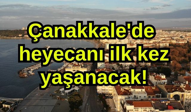 Çanakkale'de heyecanı ilk kez yaşanacak!