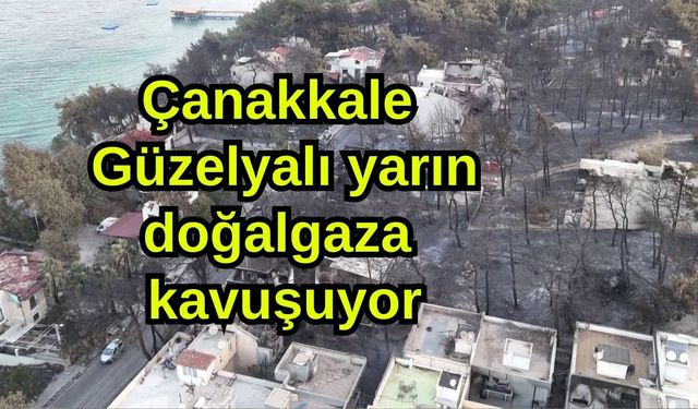 Çanakkale Güzelyalı yarın doğalgaza kavuşuyor