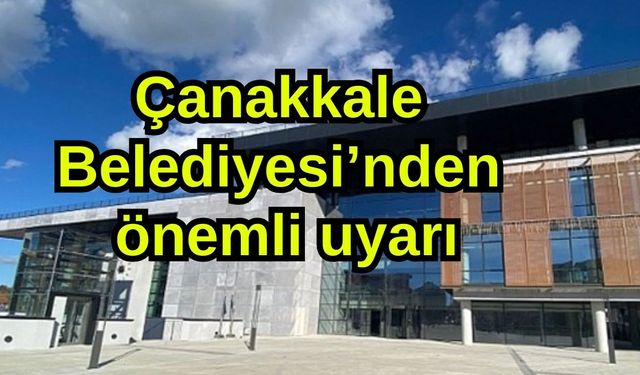 Çanakkale Belediyesi’nden önemli uyarı