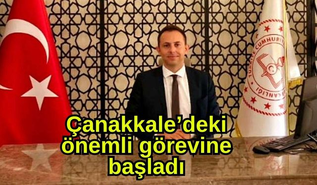 Çanakkale’deki önemli görevine başladı