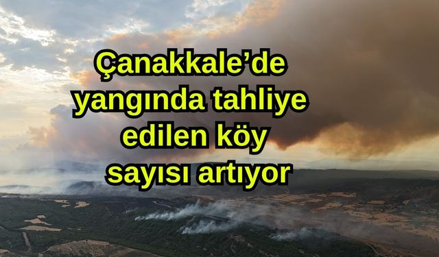 Çanakkale’de yangında tahliye edilen köy sayısı artıyor