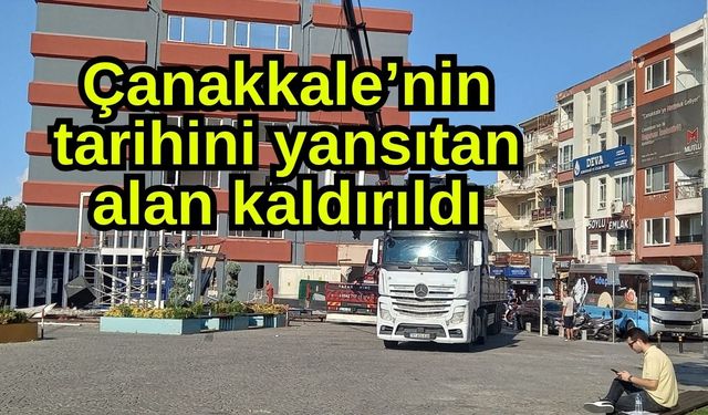 Çanakkale’nin tarihini yansıtan alan kaldırıldı