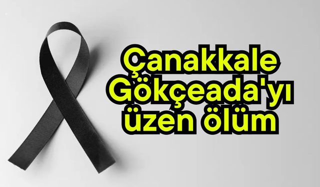 Çanakkale Gökçeada'yı üzen ölüm
