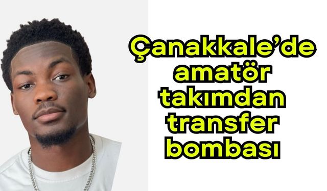Çanakkale’de amatör takımdan transfer bombası