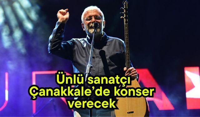 Ünlü sanatçı Çanakkale’de konser verecek