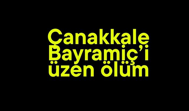 Çanakkale Bayramiç’i üzen ölüm!