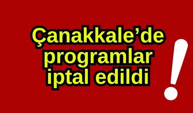 Çanakkale’de programlar iptal edildi
