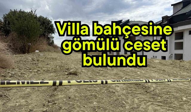 Villa bahçesine gömülü cansız beden bulundu
