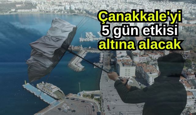Çanakkale'yi 5 gün etkisi altına alacak