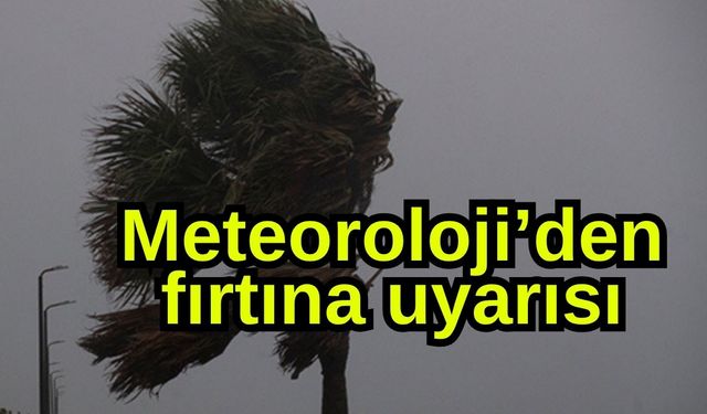 Meteoroloji’den fırtına uyarısı