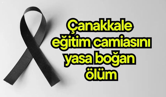 Çanakkale eğitim camiasını yasa boğan ölüm