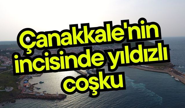 Çanakkale'nin incisinde yıldızlı coşku