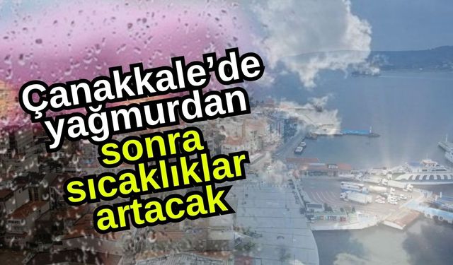 Çanakkale’de yağmurdan sonra sıcaklıklar artacak