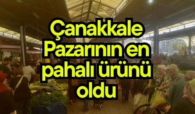 Çanakkale Pazarının en pahalı ürünü oldu