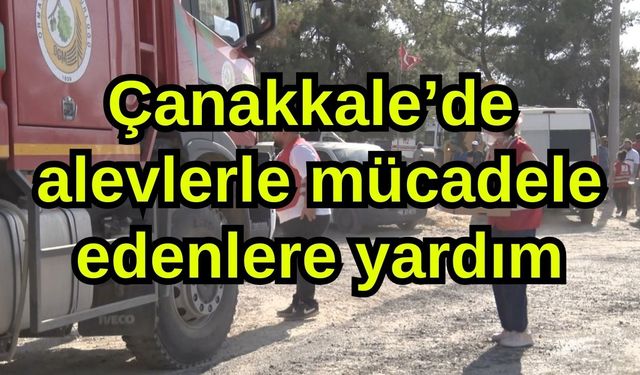 Çanakkale’de alevlerle mücadele edenlere yardım (Video)