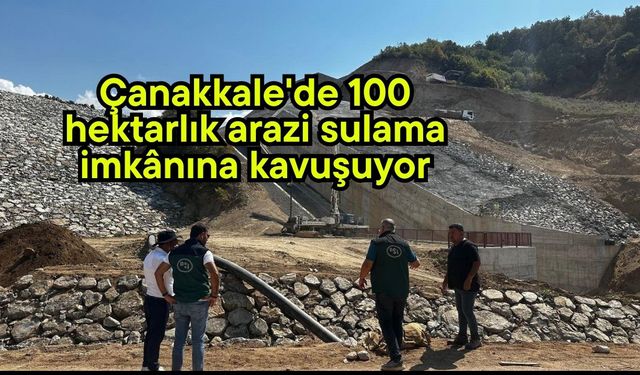 Çanakkale'de 100 hektarlık arazi sulama imkânına kavuşuyor