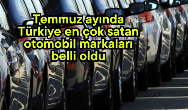 Temmuz ayında Türkiye en çok satan otomobil markaları belli oldu