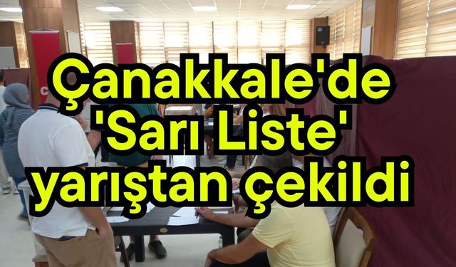 Çanakkale'de 'Sarı Liste' yarıştan çekildi