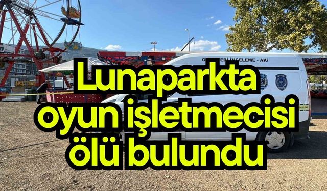 Lunaparkta oyun işletmecisi ölü bulundu