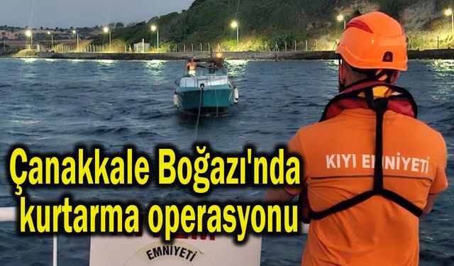 Çanakkale Boğazı'nda kurtarma operasyonu