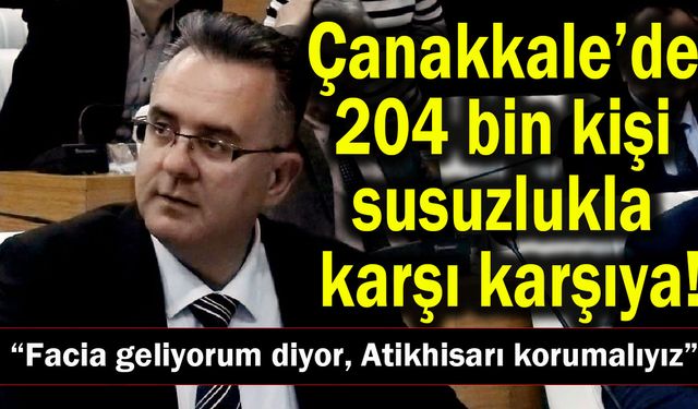 Çanakkale’de 204 bin kişi susuzlukla karşı karşıya!
