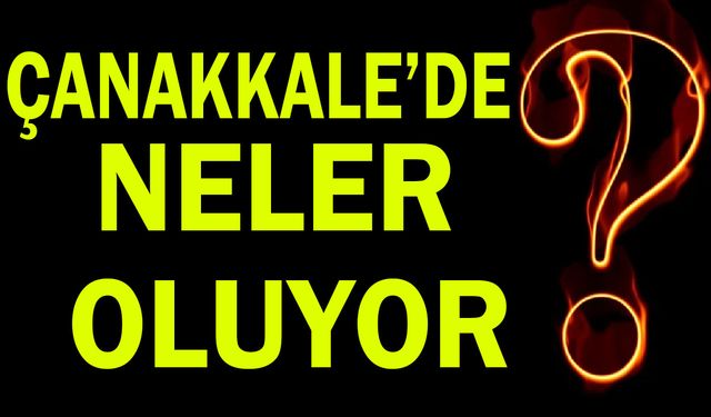 Çanakkale’de neler oluyor?