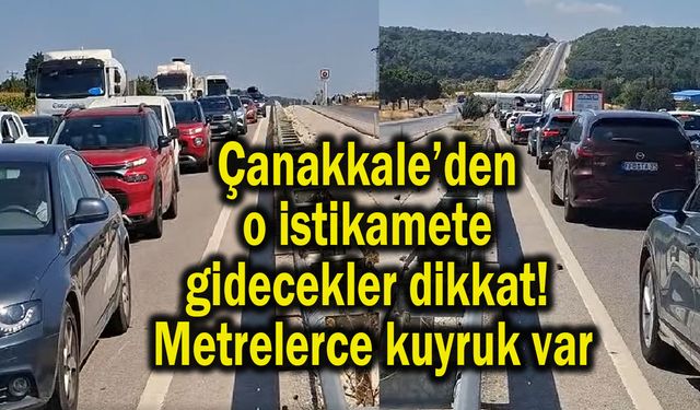 Çanakkale’den o istikamete gidecekler dikkat! Metrelerce kuyruk var