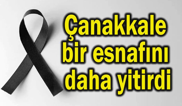 Çanakkale bir esnafını daha yitirdi