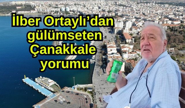 İlber Ortaylı’dan gülümseten Çanakkale yorumu