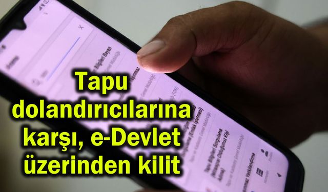 Tapu dolandırıcılarına karşı e-Devlet üzerinden kilit (Video)