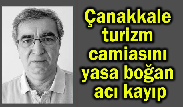 Çanakkale turizm camiasını yasa boğan acı kayıp