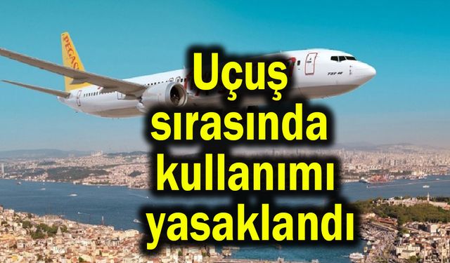 Uçuş sırasında kullanımı yasaklandı!