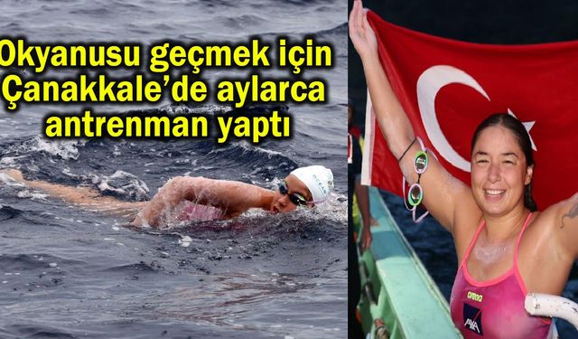 Okyanusu geçmek için Çanakkale’de aylarca antrenman yaptı