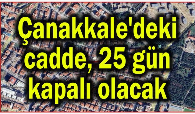 Çanakkale'deki cadde 25 gün kapalı olacak