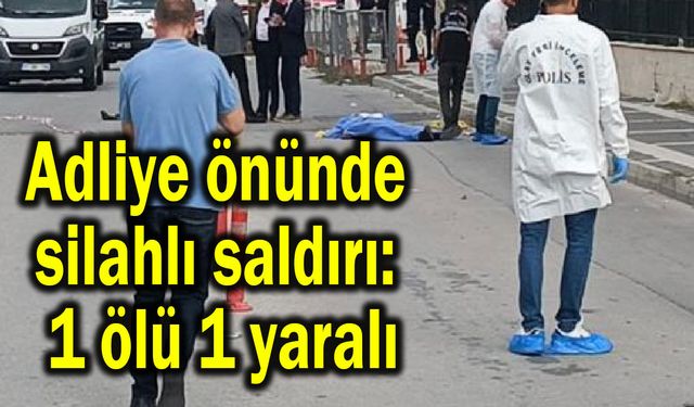 Adliye önünde silahlı saldırı: 1 ölü 1 yaralı