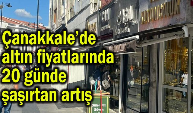 Çanakkale’de altın fiyatlarında 20 günde şaşırtan artış