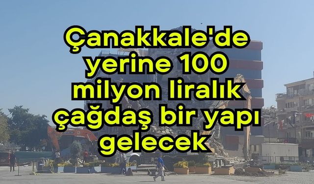 Çanakkale'de yerine 100 milyon liralık çağdaş bir yapı gelecek (Video)