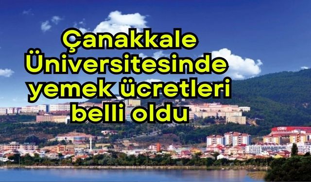 Çanakkale Üniversitesi'nde yemek ücretleri belli oldu