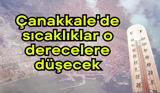 Çanakkale'de sıcaklıklar o derecelere düşecek