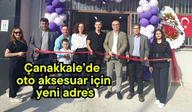 Çanakkale’de oto aksesuar için yeni adres