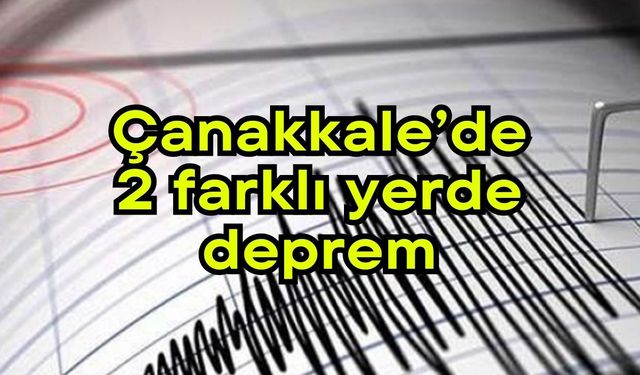 Çanakkale’de 2 farklı yerde deprem