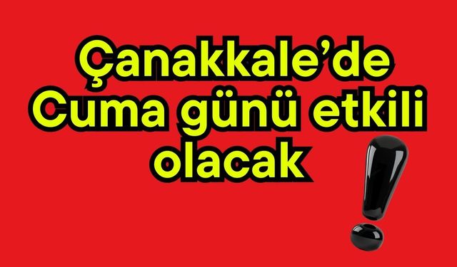 Çanakkale’de Cuma günü etkili olacak