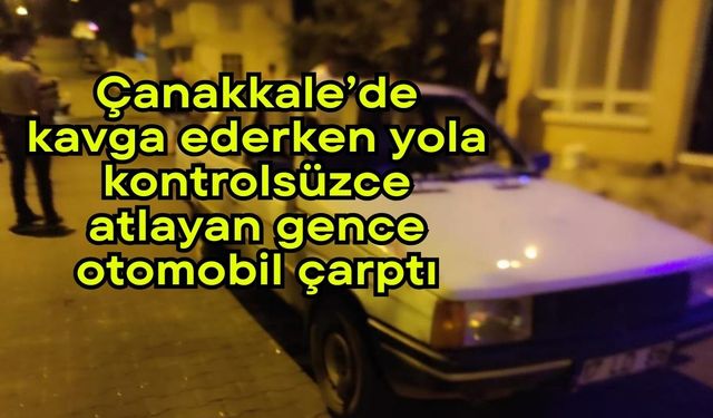 Çanakkale'de kavga ederken yola kontrolsüzce atlayan gence otomobil çarptı (Video)