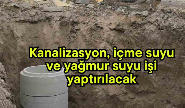 Kanalizasyon, içme suyu ve yağmur suyu işi yaptırılacak