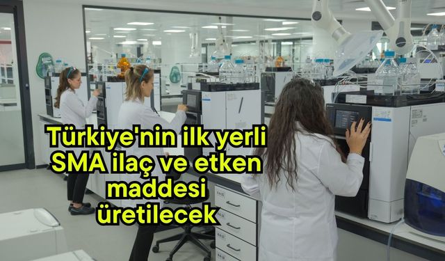 Türkiye'nin ilk yerli SMA ilaç ve etken maddesi üretilecek