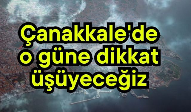 Çanakkale'de o güne dikkat, üşüyeceğiz